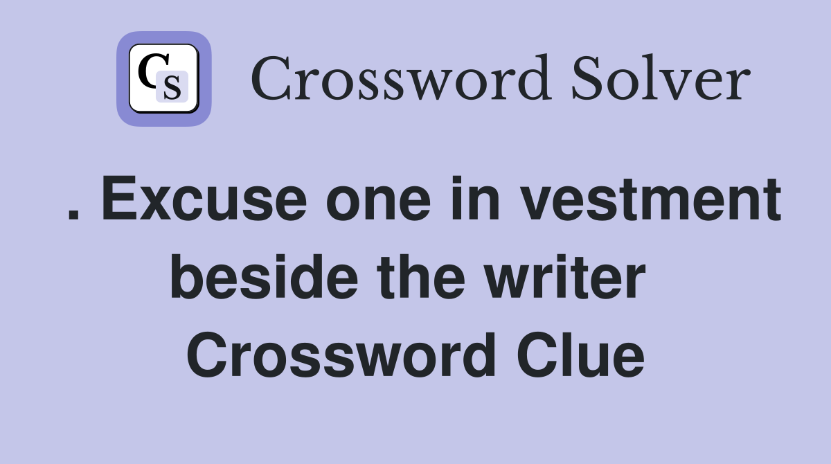 . Excuse one in vestment beside the writer  Crossword Clue