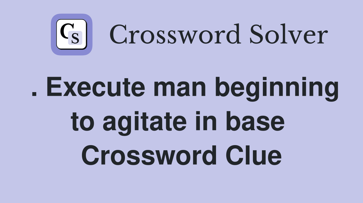 . Execute man beginning to agitate in base  Crossword Clue