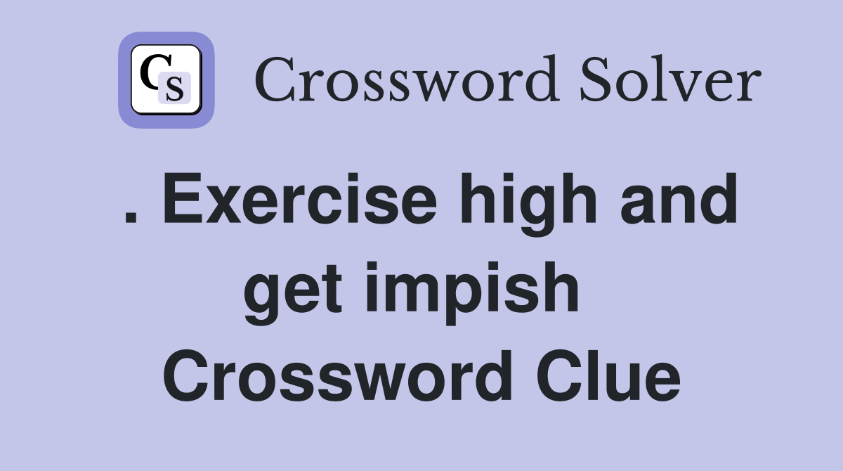 . Exercise high and get impish  Crossword Clue