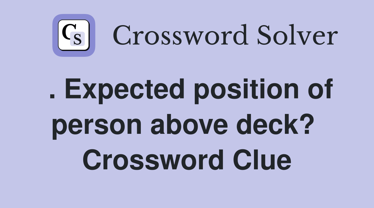 . Expected position of person above deck?  Crossword Clue