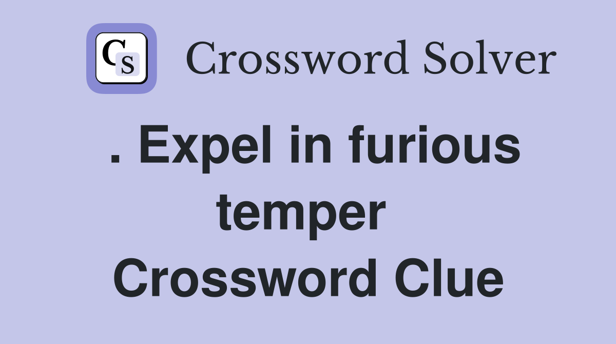 . Expel in furious temper  Crossword Clue