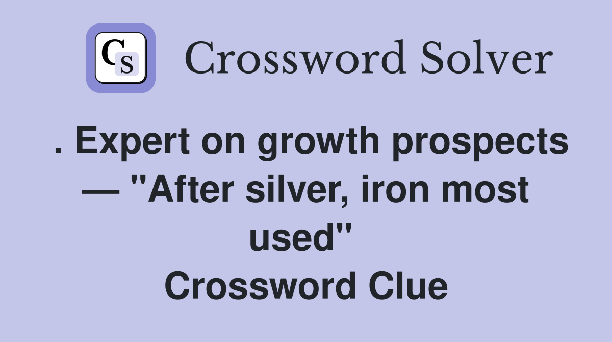 . Expert on growth prospects — "After silver, iron most used"  Crossword Clue