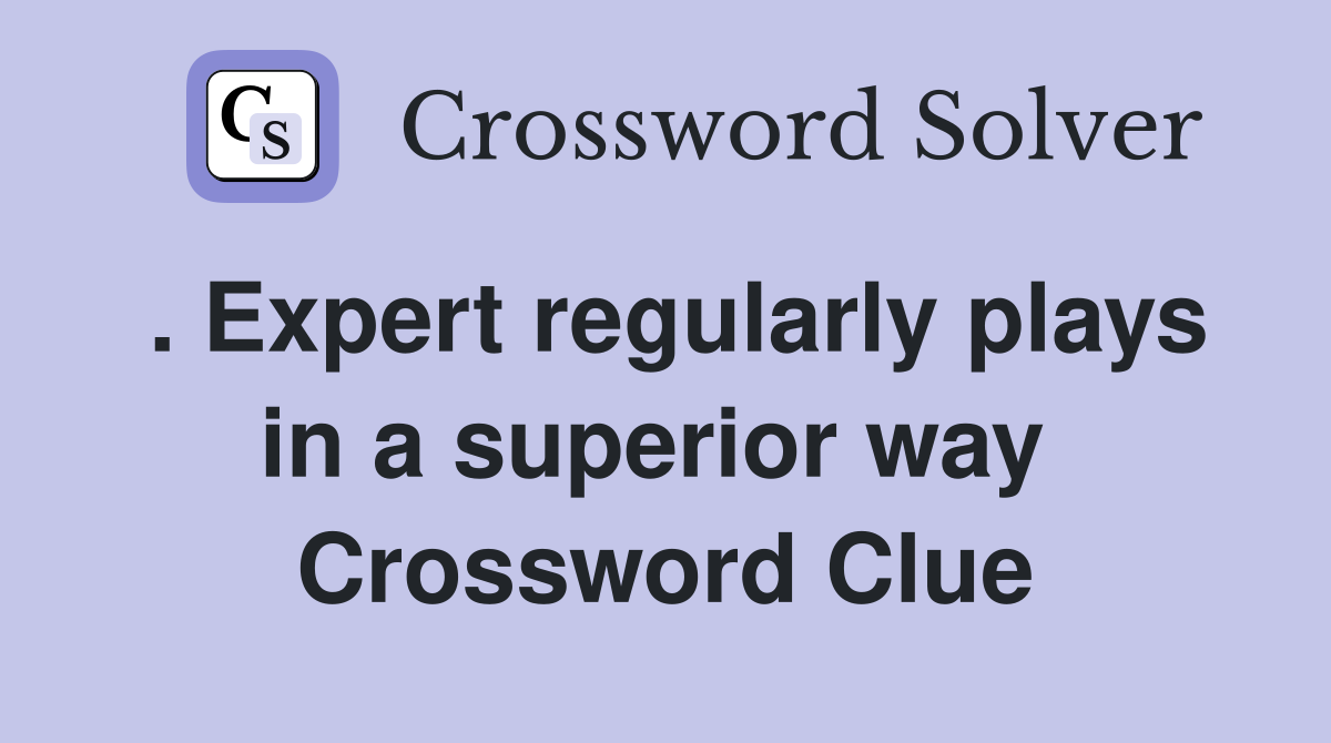 . Expert regularly plays in a superior way  Crossword Clue
