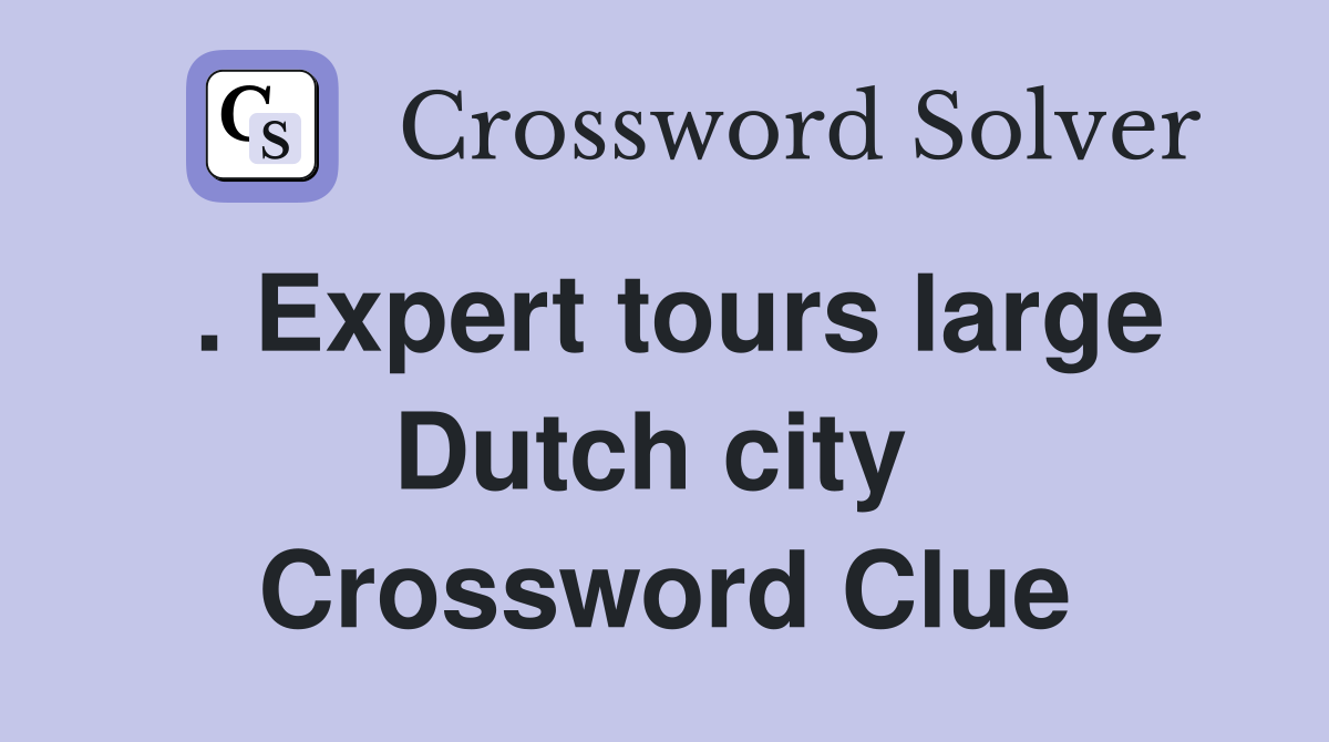 . Expert tours large Dutch city  Crossword Clue