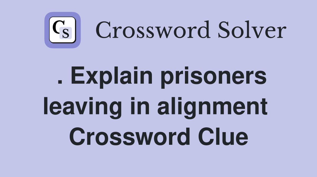 . Explain prisoners leaving in alignment  Crossword Clue