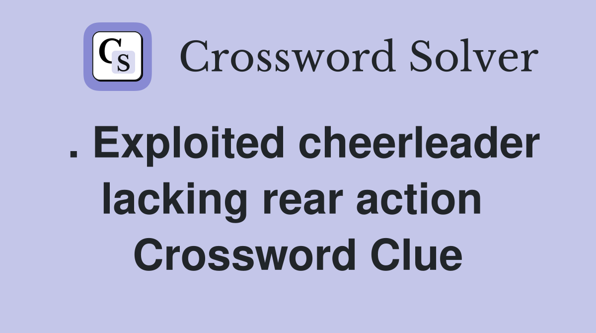 . Exploited cheerleader lacking rear action  Crossword Clue