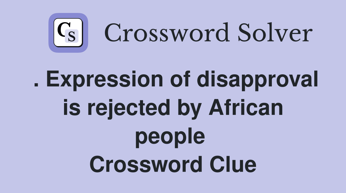 . Expression of disapproval is rejected by African people  Crossword Clue