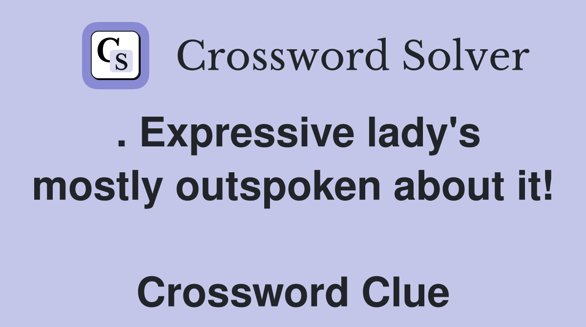 . Expressive lady's mostly outspoken about it!  Crossword Clue