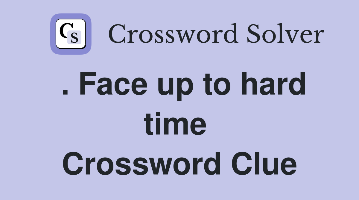 . Face up to hard time  Crossword Clue