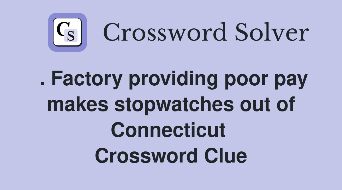 . Factory providing poor pay makes stopwatches out of Connecticut  Crossword Clue