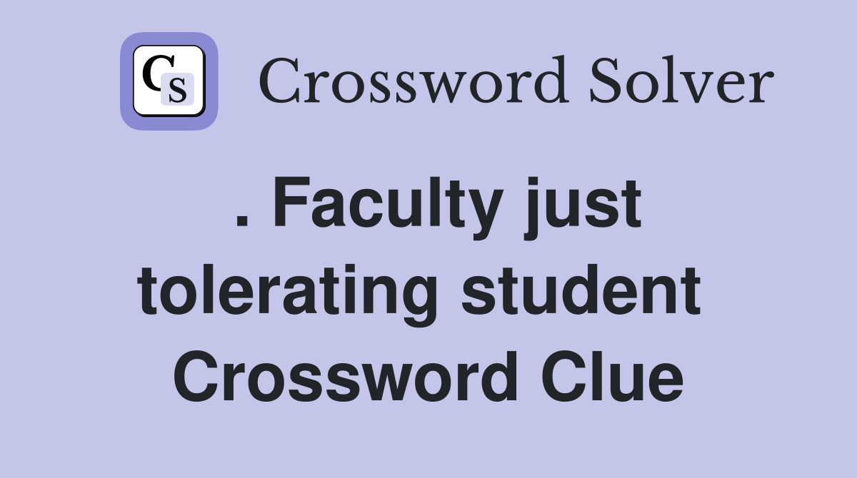 . Faculty just tolerating student  Crossword Clue