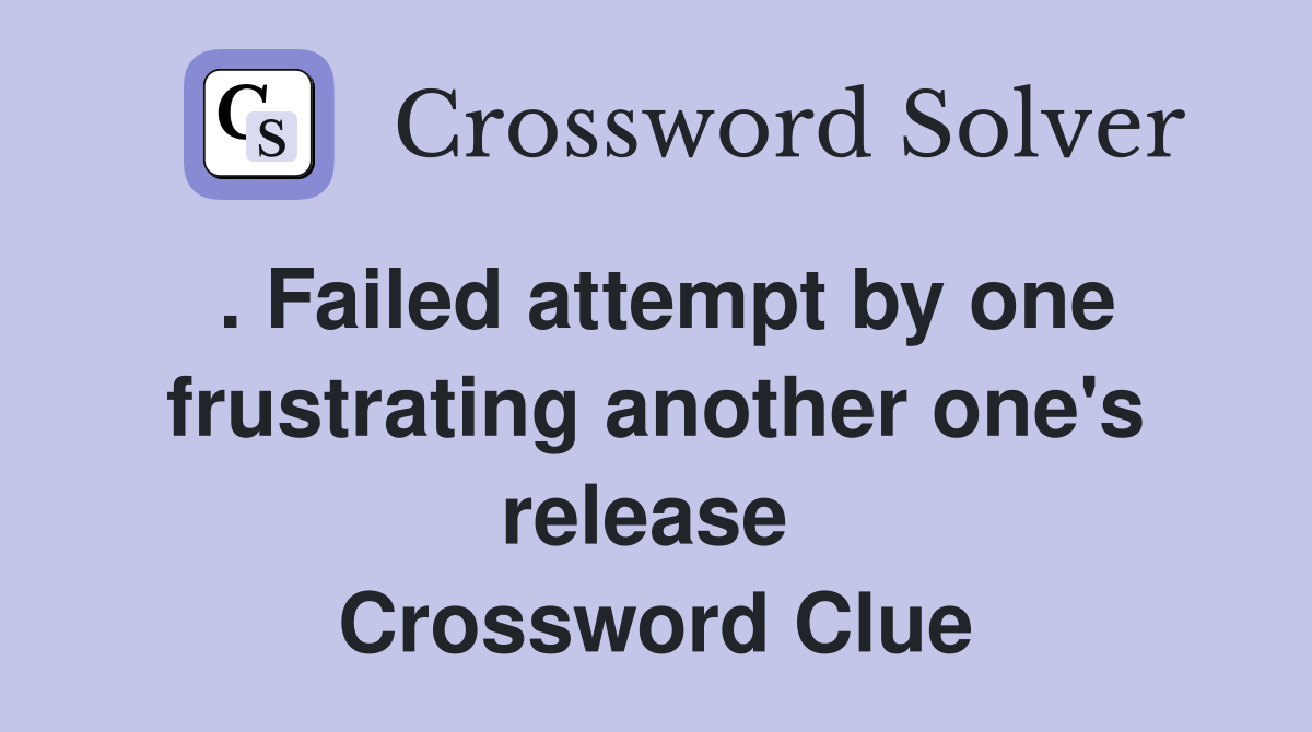 . Failed attempt by one frustrating another one's release  Crossword Clue
