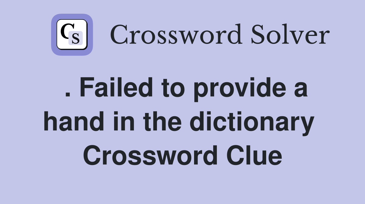 . Failed to provide a hand in the dictionary  Crossword Clue