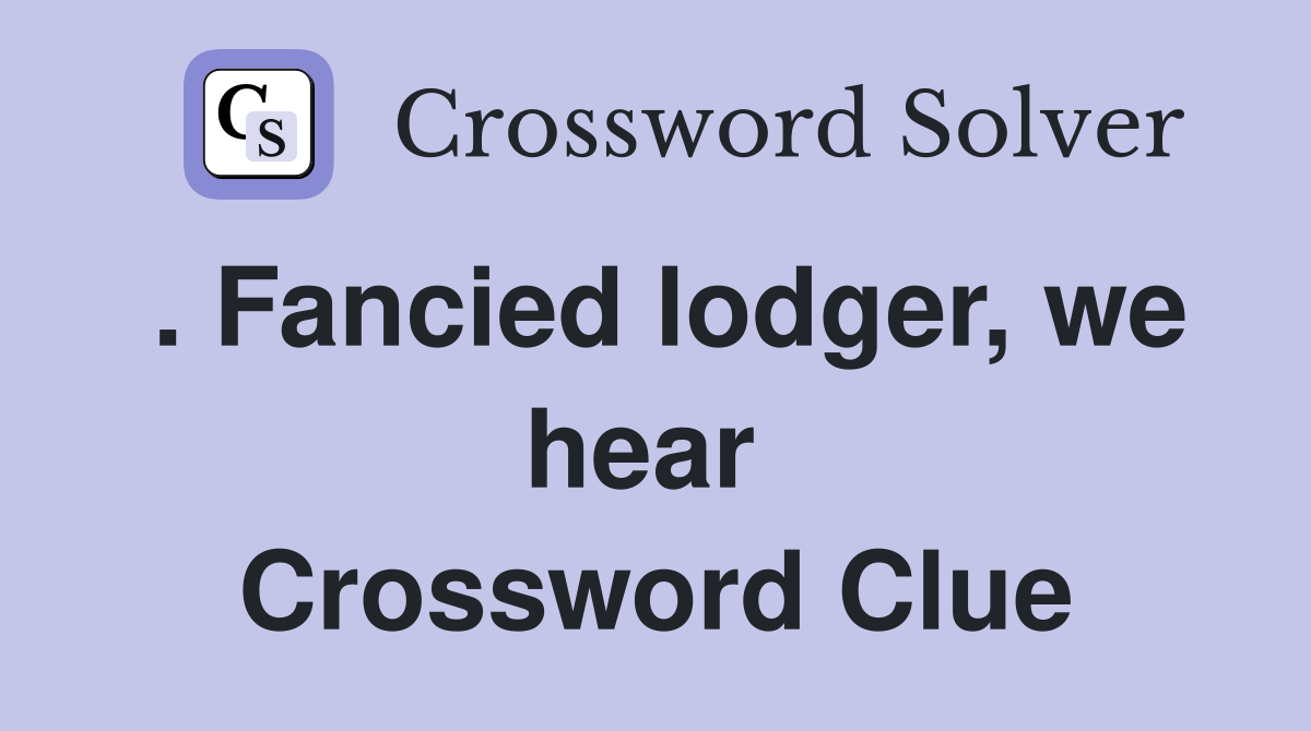 . Fancied lodger, we hear  Crossword Clue