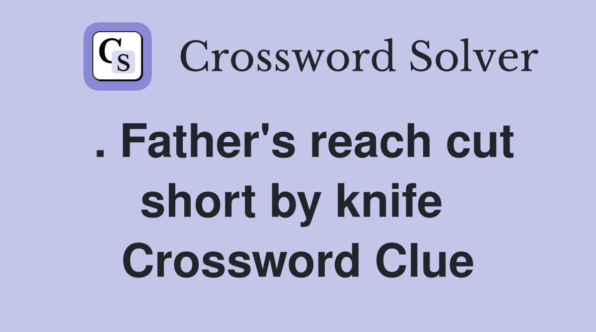 . Father's reach cut short by knife  Crossword Clue