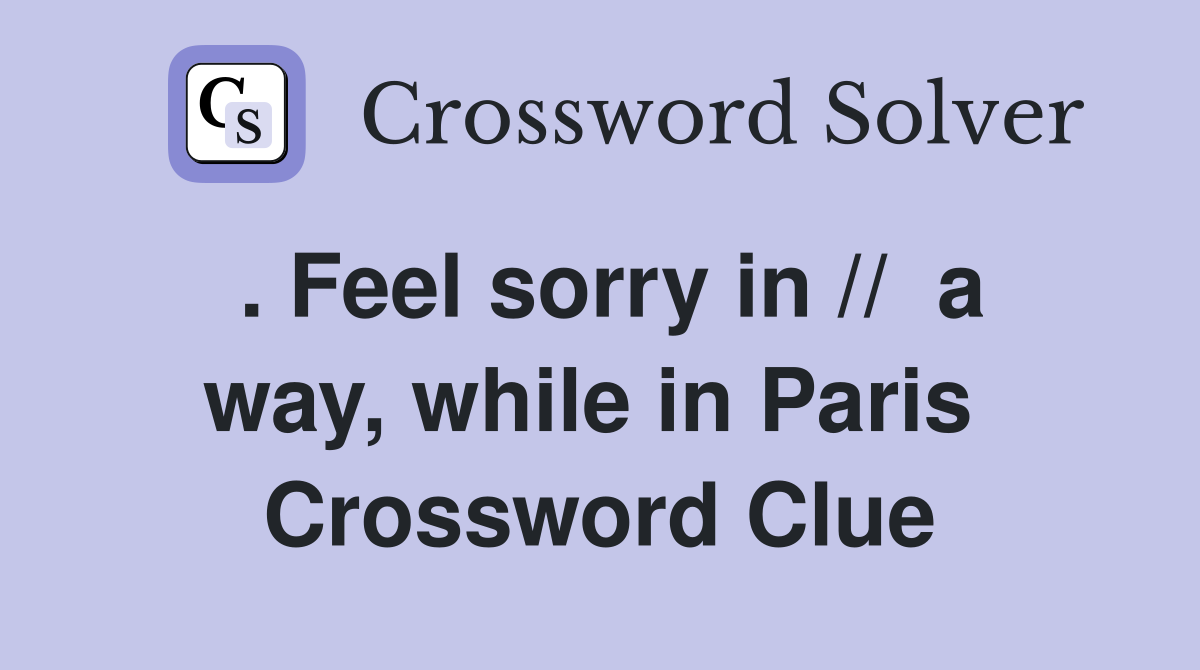 . Feel sorry in //  a way, while in Paris  Crossword Clue