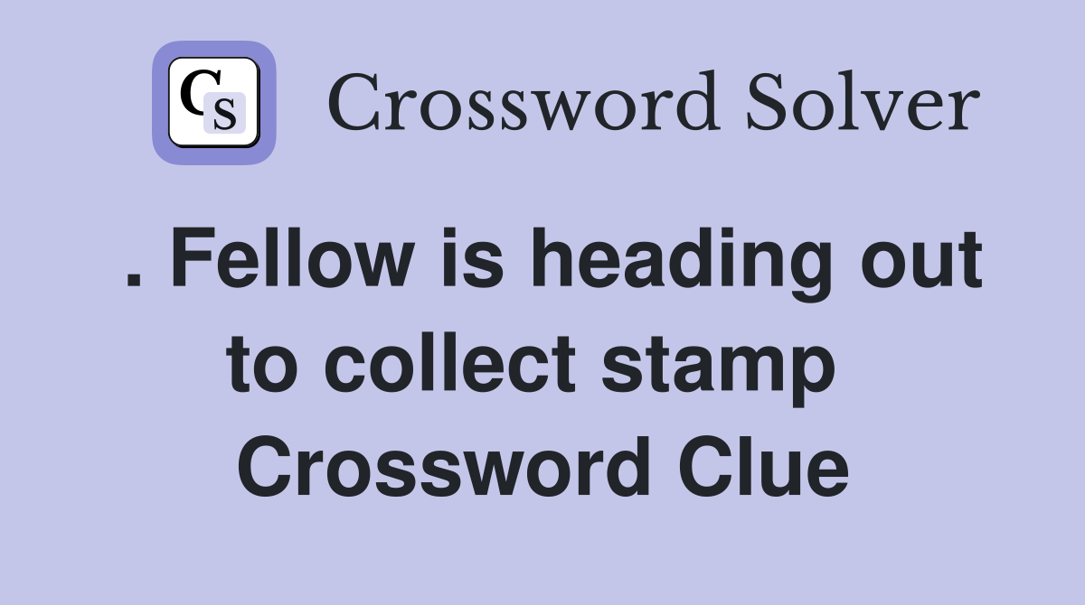 . Fellow is heading out to collect stamp  Crossword Clue