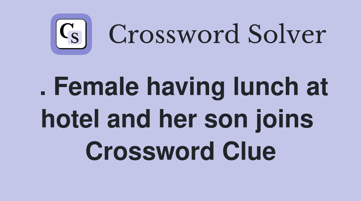 . Female having lunch at hotel and her son joins  Crossword Clue