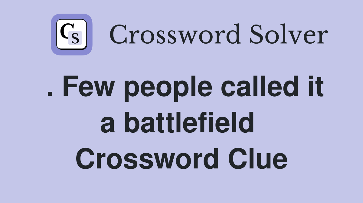 . Few people called it a battlefield  Crossword Clue