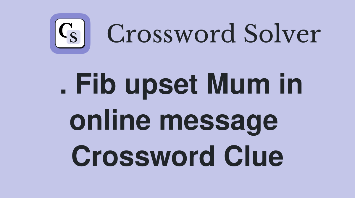 . Fib upset Mum in online message  Crossword Clue