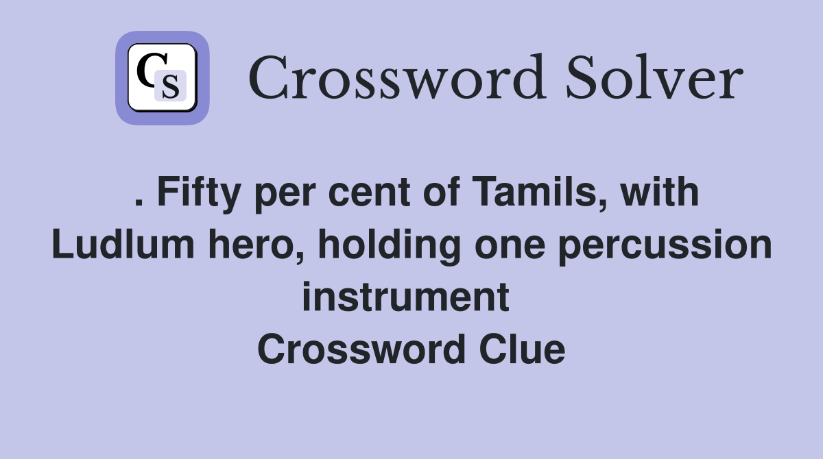 . Fifty per cent of Tamils, with Ludlum hero, holding one percussion instrument  Crossword Clue