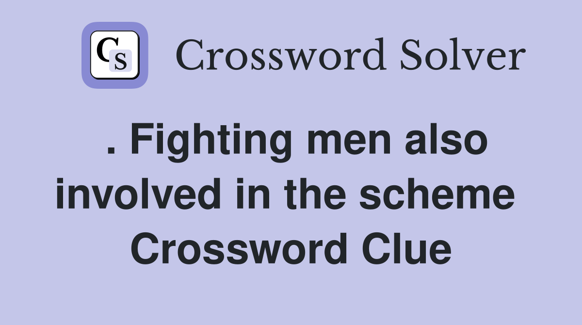 . Fighting men also involved in the scheme  Crossword Clue