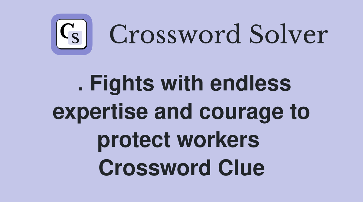. Fights with endless expertise and courage to protect workers  Crossword Clue