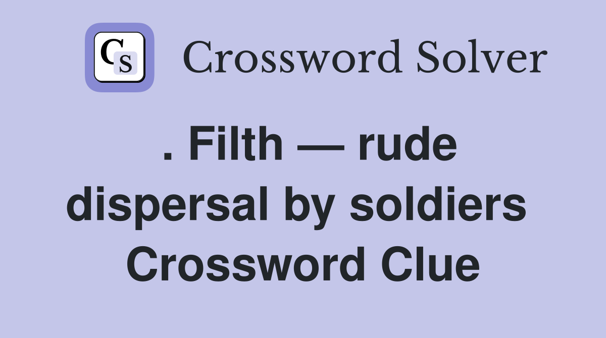 . Filth — rude dispersal by soldiers  Crossword Clue