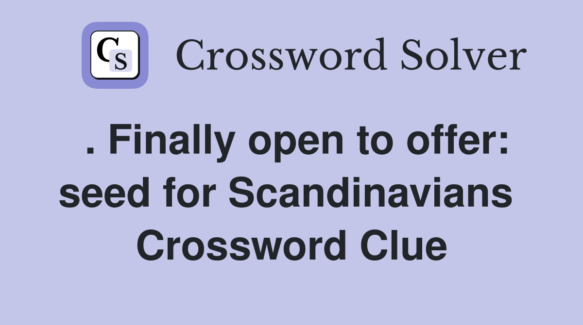 . Finally open to offer: seed for Scandinavians  Crossword Clue
