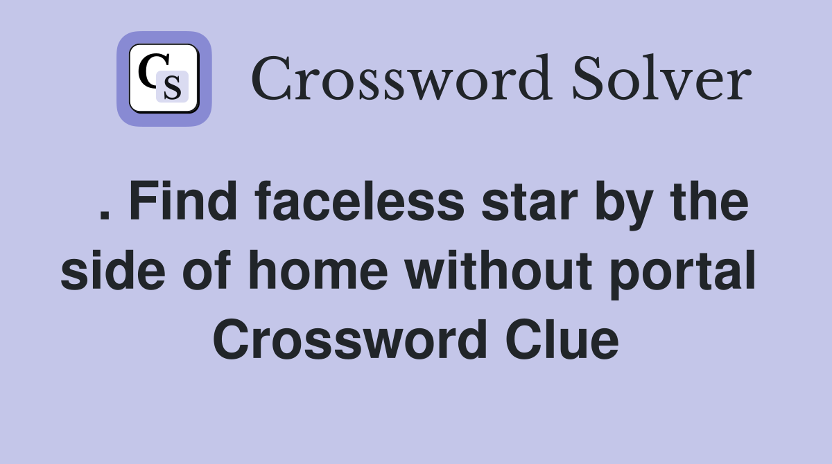 . Find faceless star by the side of home without portal  Crossword Clue