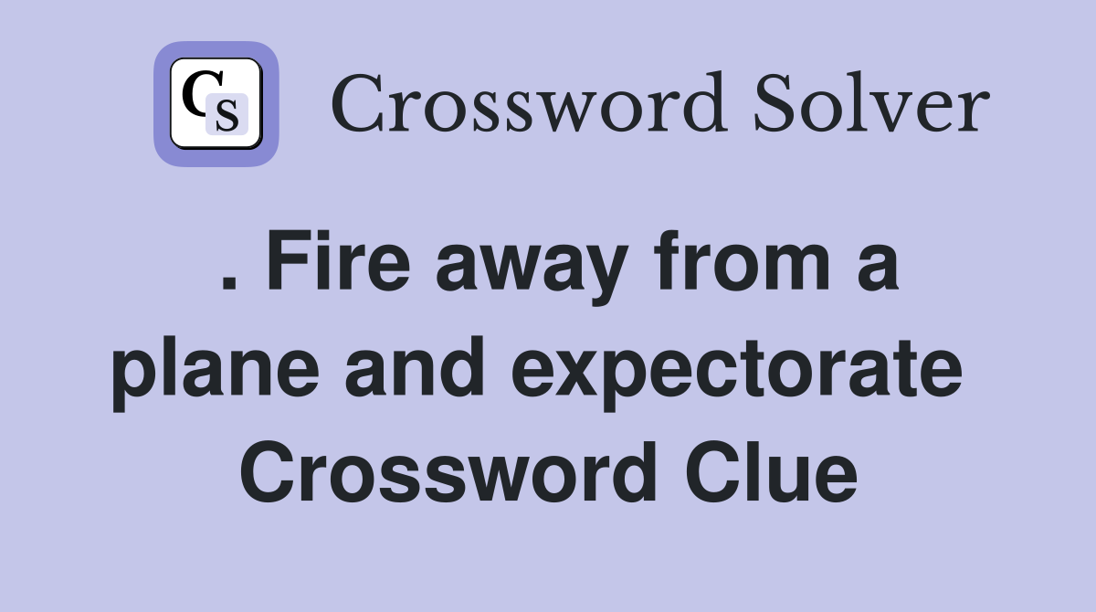 . Fire away from a plane and expectorate  Crossword Clue