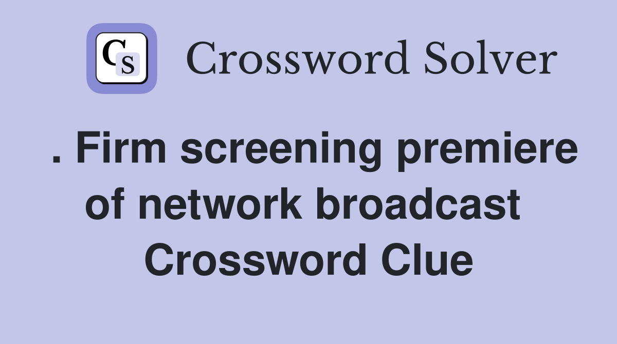 . Firm screening premiere of network broadcast  Crossword Clue