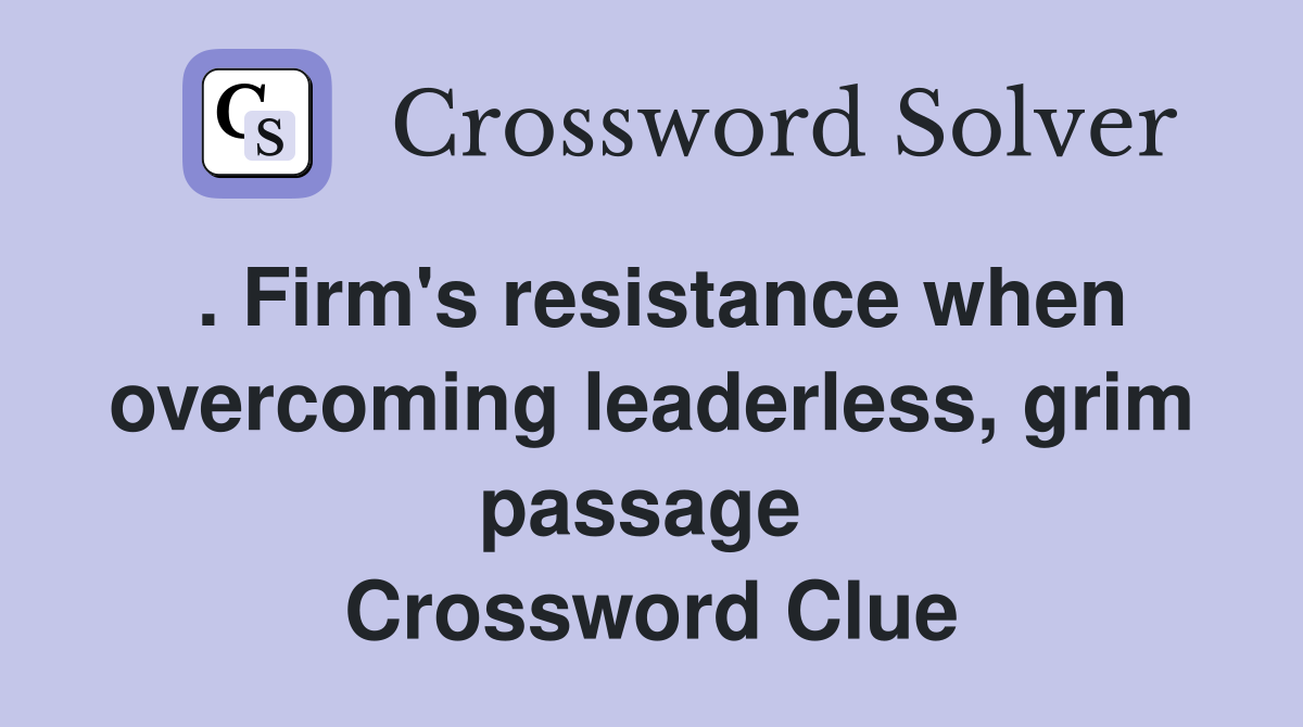 . Firm's resistance when overcoming leaderless, grim passage  Crossword Clue