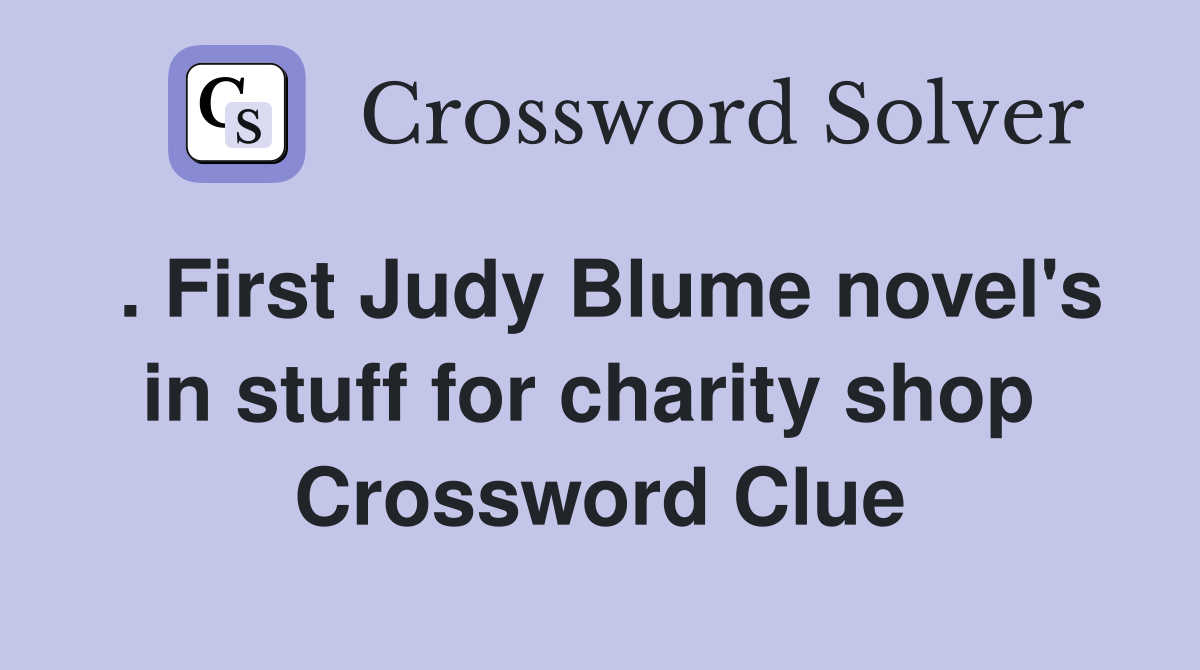 . First Judy Blume novel's in stuff for charity shop  Crossword Clue