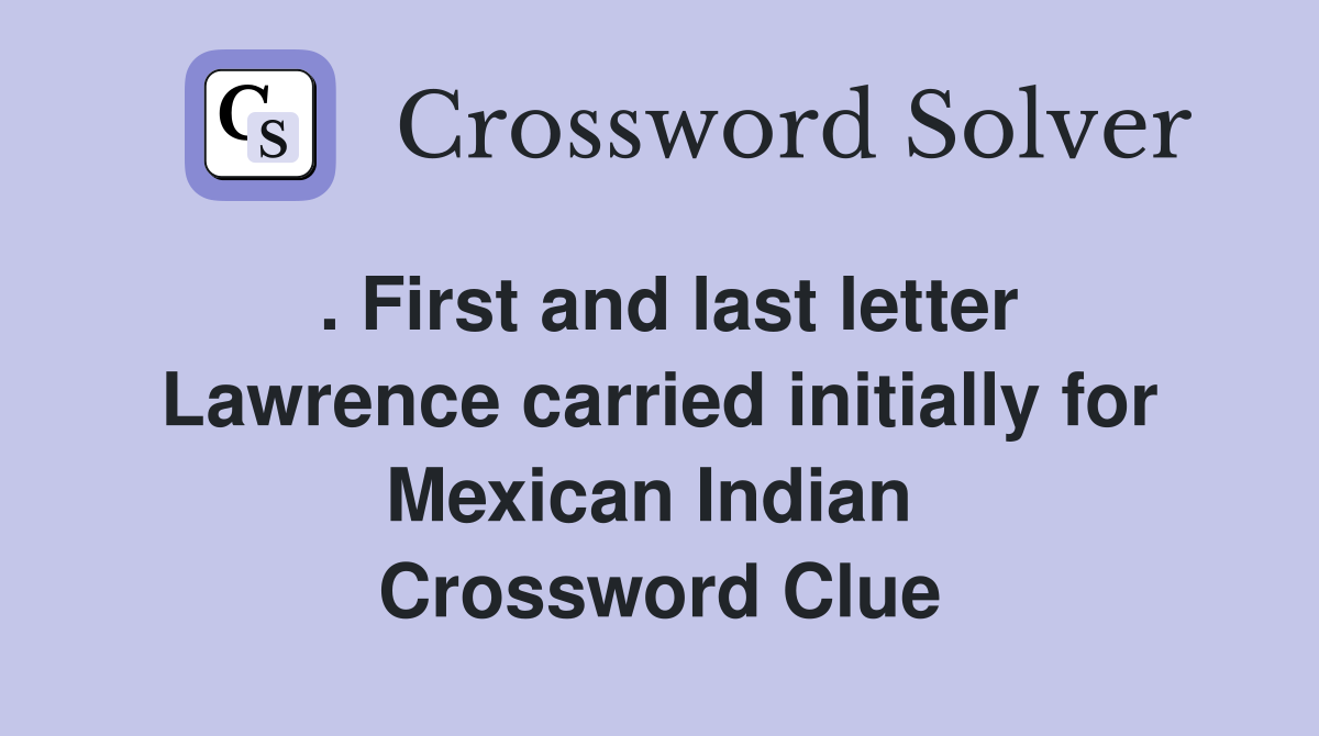 . First and last letter Lawrence carried initially for Mexican Indian  Crossword Clue
