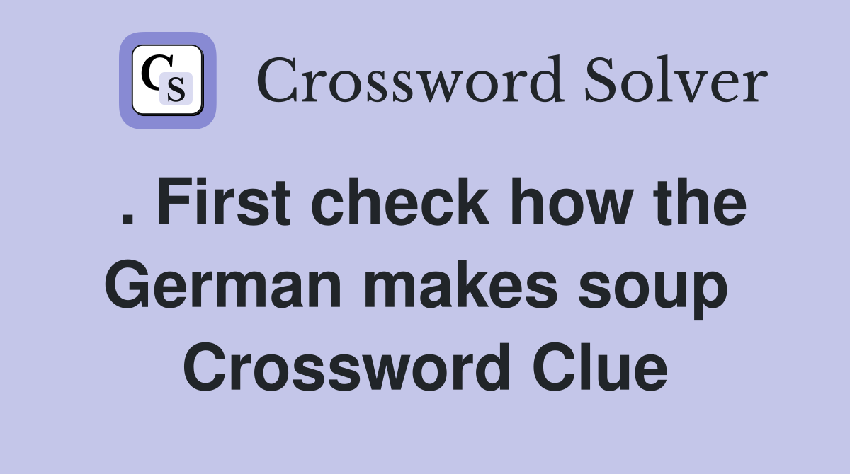 . First check how the German makes soup  Crossword Clue