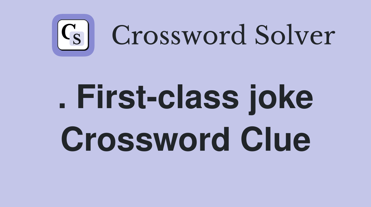 . First-class joke  Crossword Clue