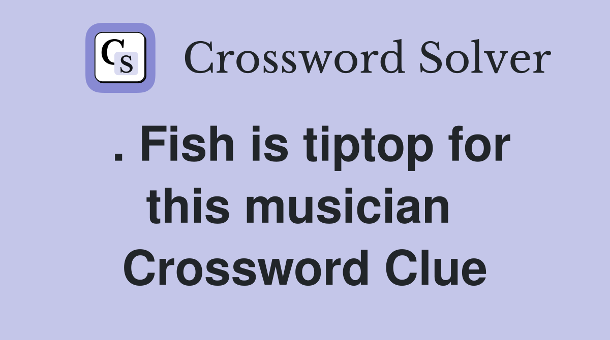 . Fish is tiptop for this musician  Crossword Clue