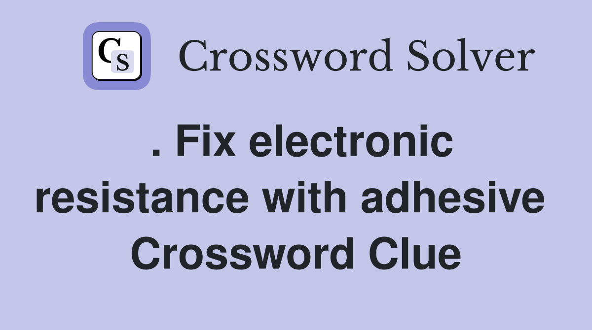 . Fix electronic resistance with adhesive  Crossword Clue