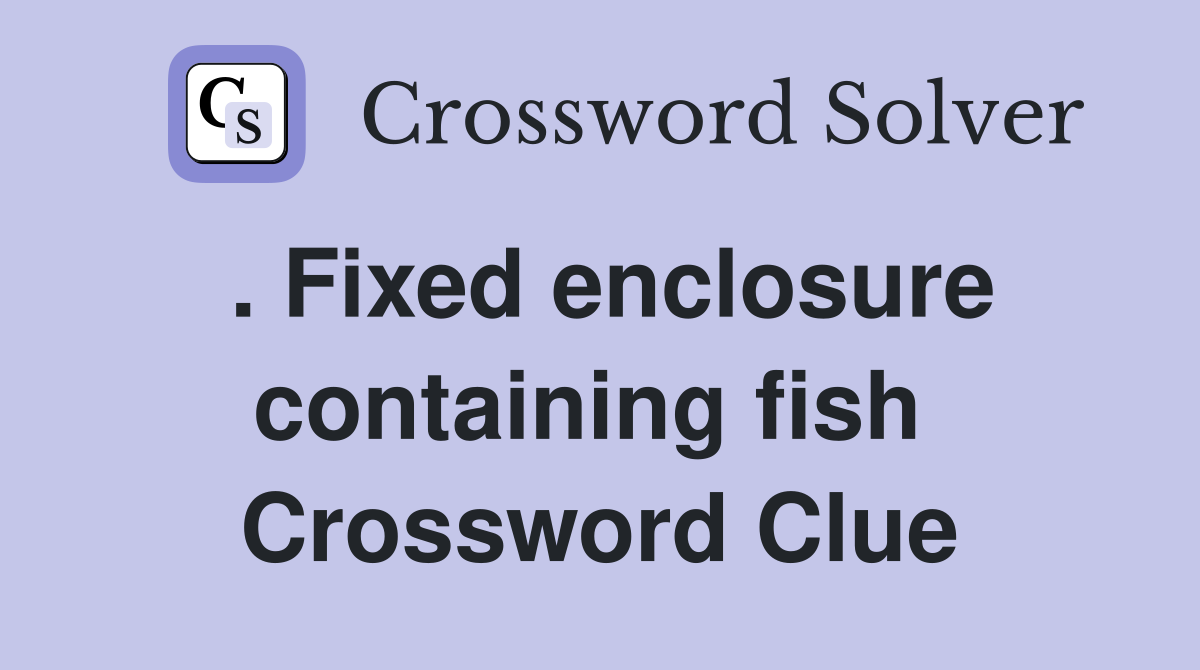 . Fixed enclosure containing fish  Crossword Clue
