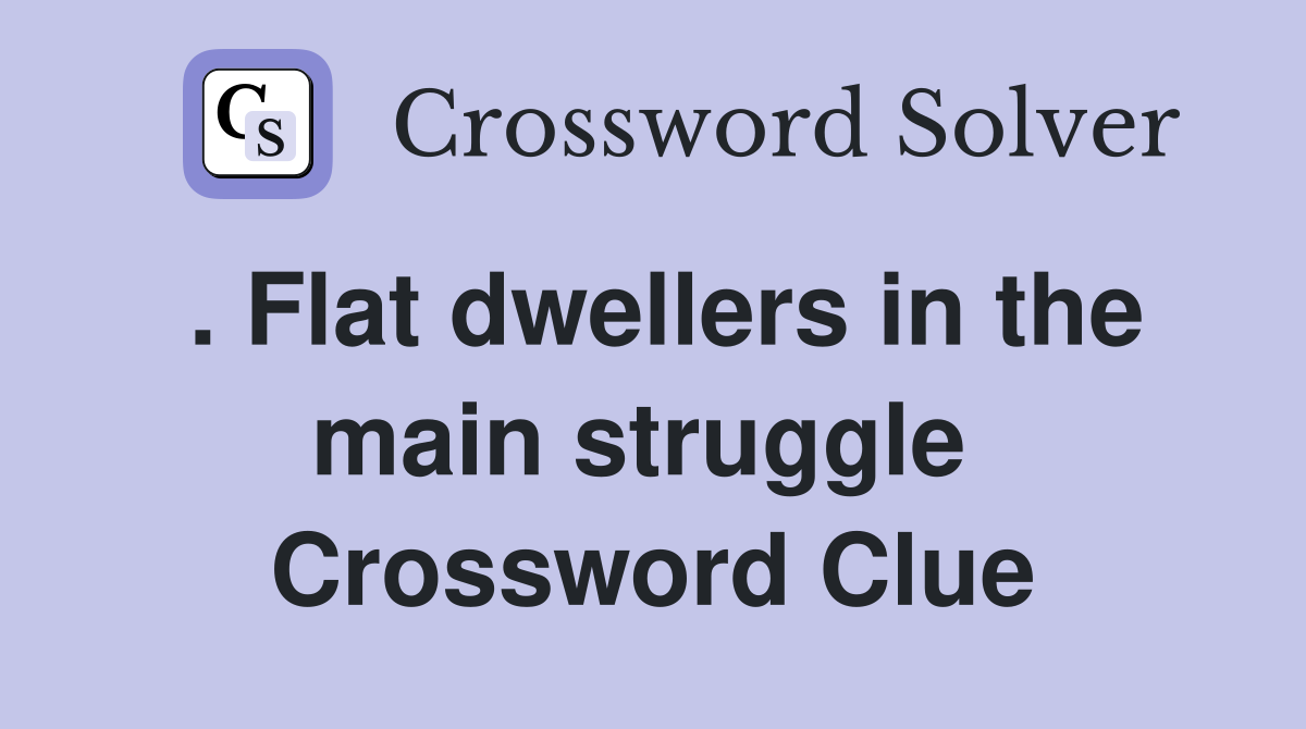 . Flat dwellers in the main struggle  Crossword Clue