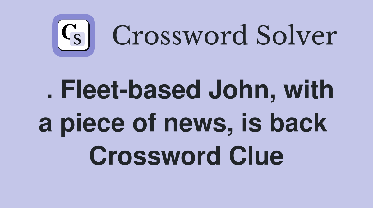 . Fleet-based John, with a piece of news, is back  Crossword Clue