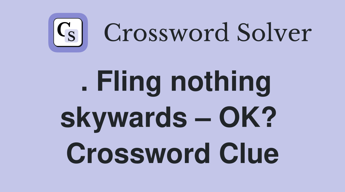 . Fling nothing skywards – OK?  Crossword Clue