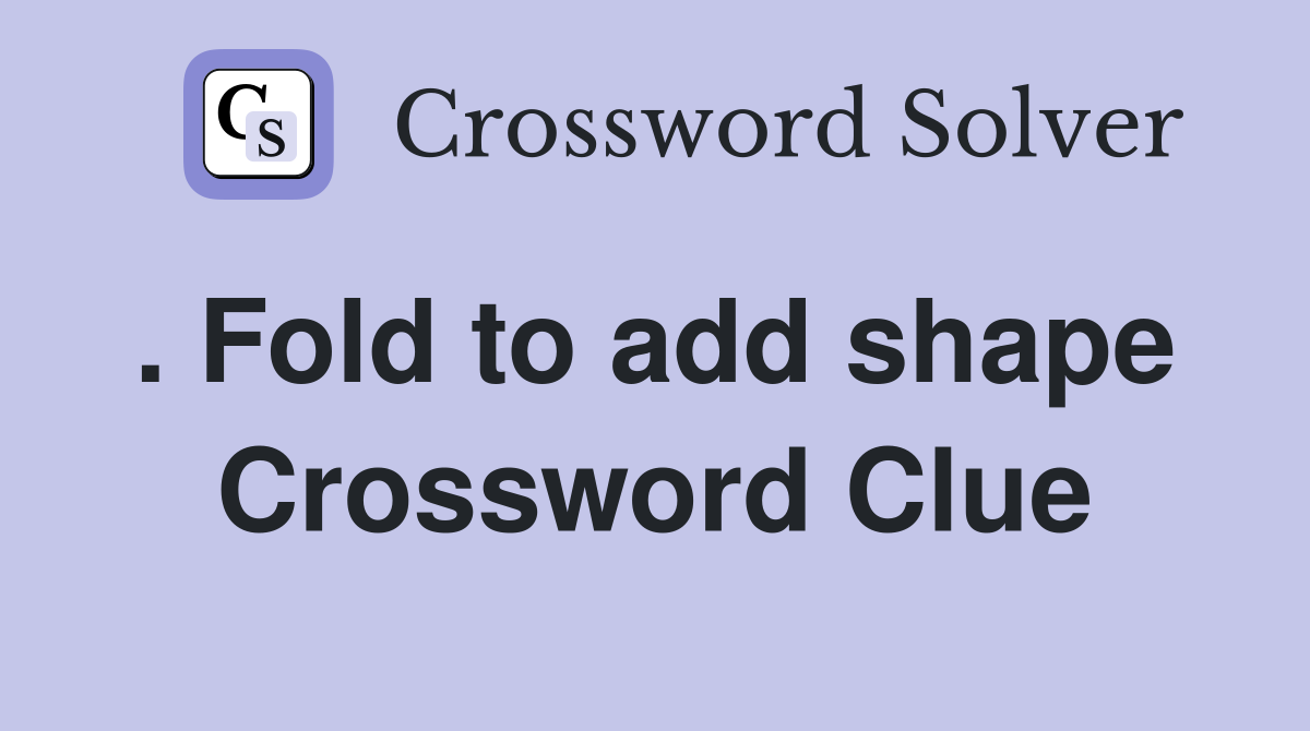 . Fold to add shape  Crossword Clue