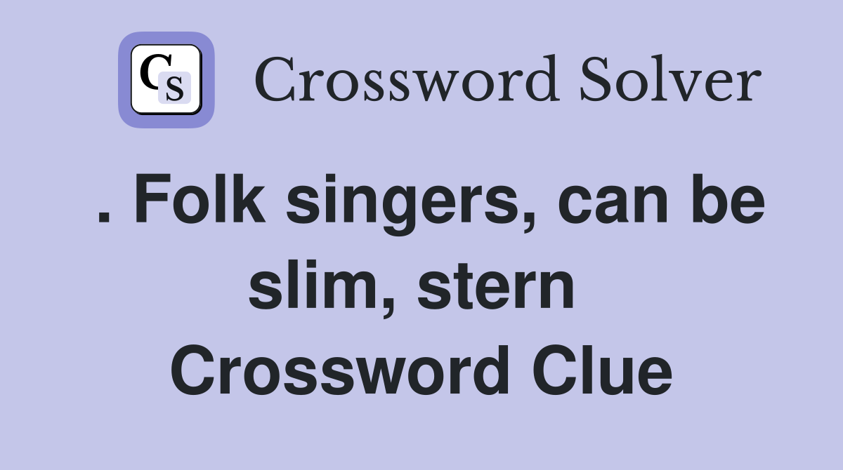 . Folk singers, can be slim, stern  Crossword Clue