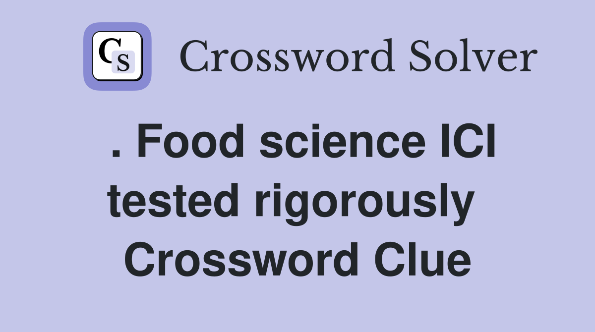 . Food science ICI tested rigorously  Crossword Clue