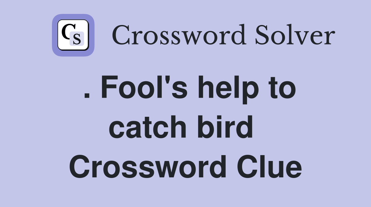 . Fool's help to catch bird  Crossword Clue