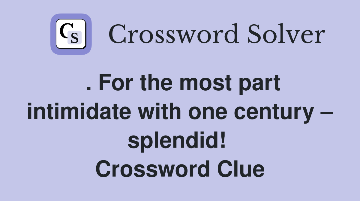 . For the most part intimidate with one century – splendid!  Crossword Clue