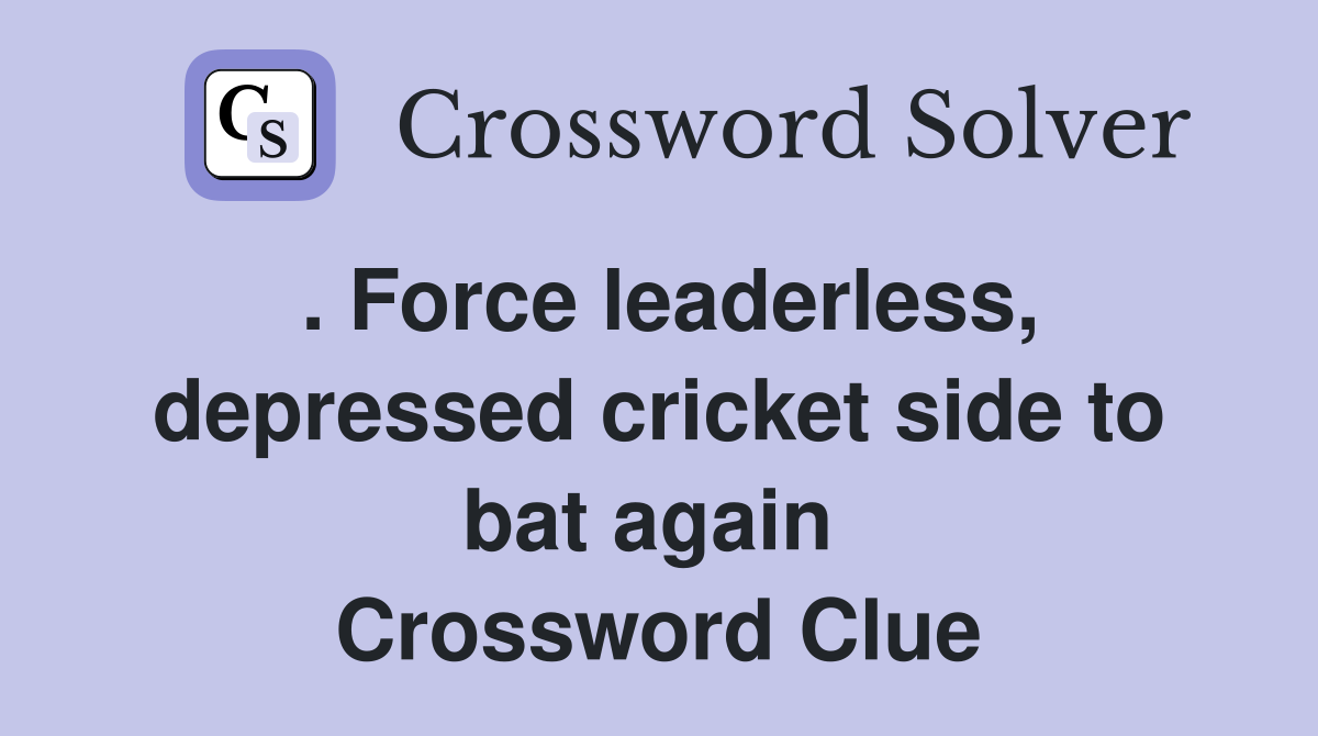 . Force leaderless, depressed cricket side to bat again  Crossword Clue