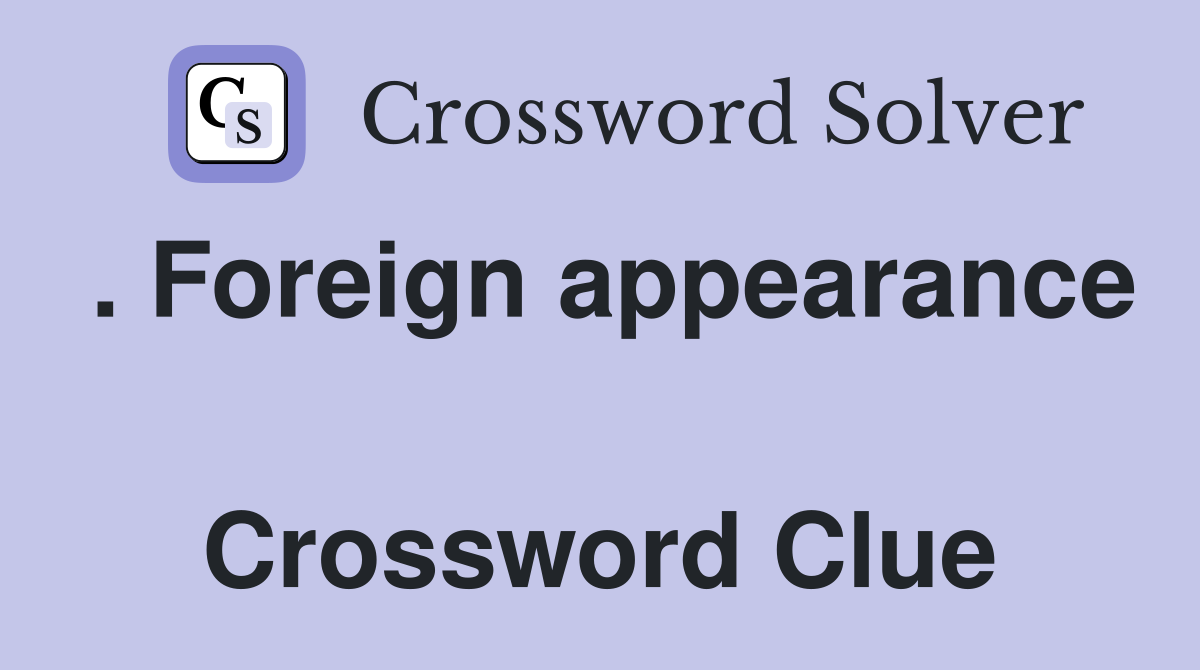 . Foreign appearance  Crossword Clue